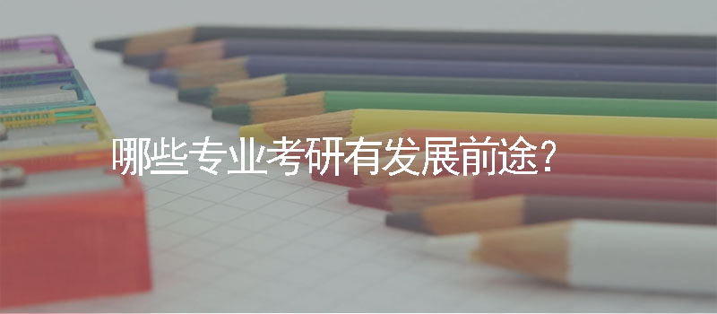 哪些专业考研有发展前途？