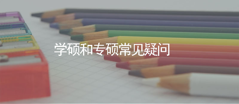 学硕or专硕学位的常见疑问?